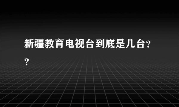 新疆教育电视台到底是几台？？