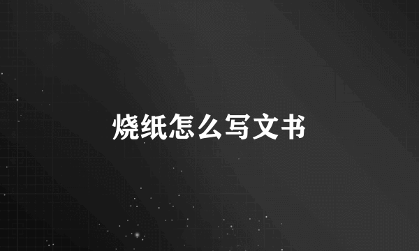 烧纸怎么写文书