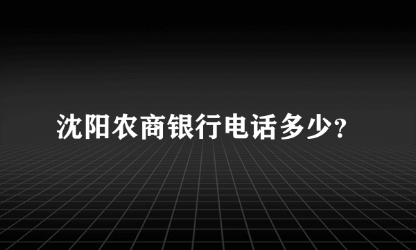 沈阳农商银行电话多少？