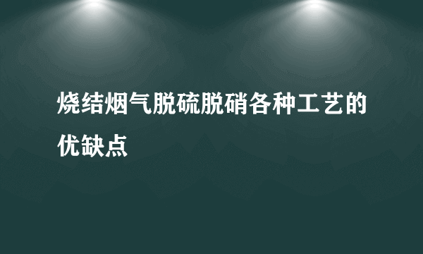 烧结烟气脱硫脱硝各种工艺的优缺点