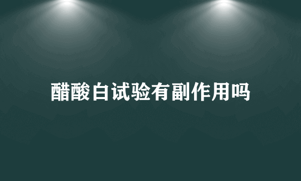 醋酸白试验有副作用吗