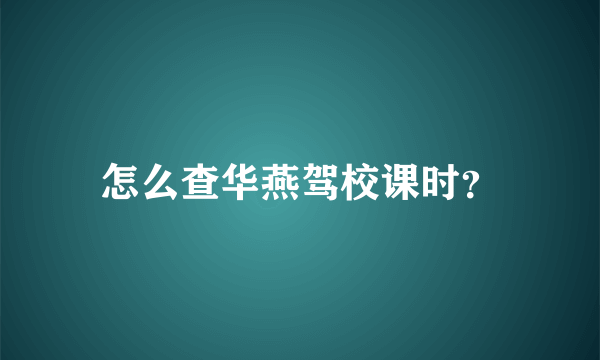 怎么查华燕驾校课时？