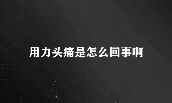 用力头痛是怎么回事啊