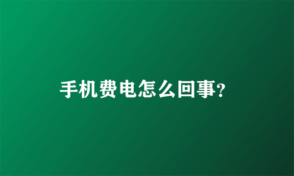 手机费电怎么回事？