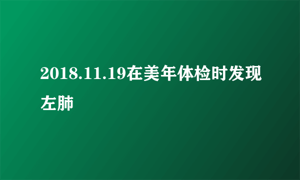 2018.11.19在美年体检时发现左肺