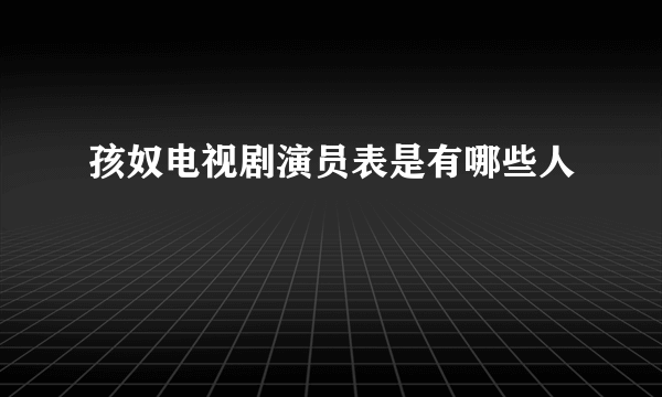 孩奴电视剧演员表是有哪些人