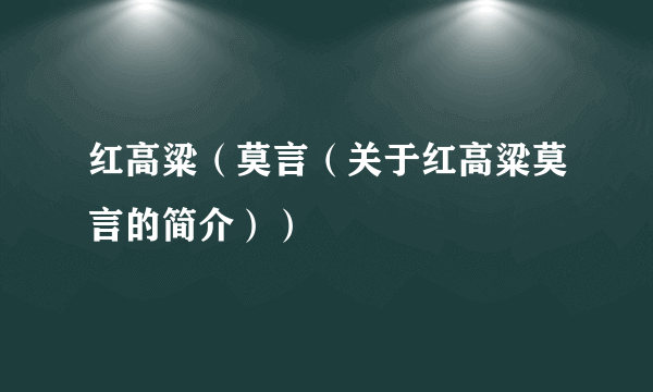 红高粱（莫言（关于红高粱莫言的简介））