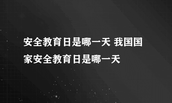 安全教育日是哪一天 我国国家安全教育日是哪一天