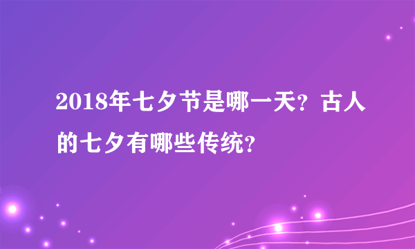 2018年七夕节是哪一天？古人的七夕有哪些传统？