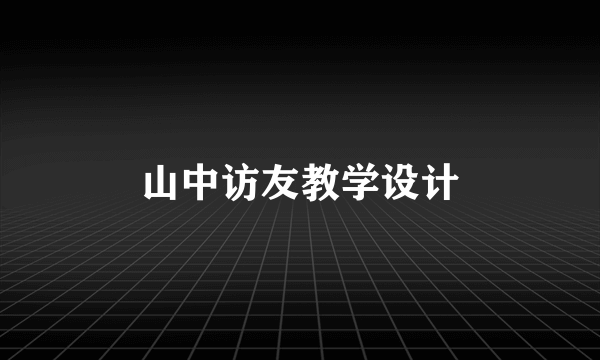 山中访友教学设计