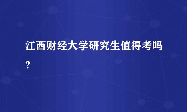 江西财经大学研究生值得考吗？