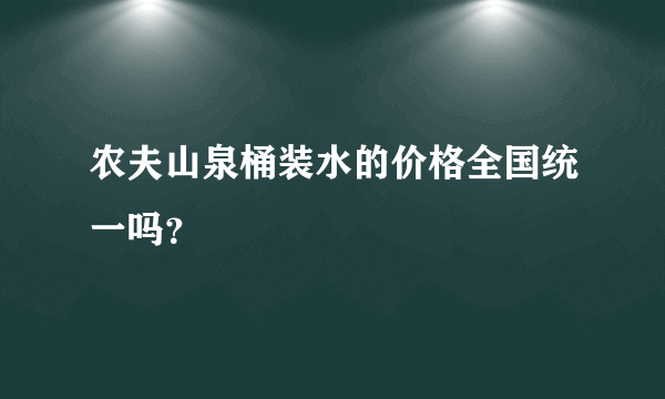 农夫山泉桶装水的价格全国统一吗？