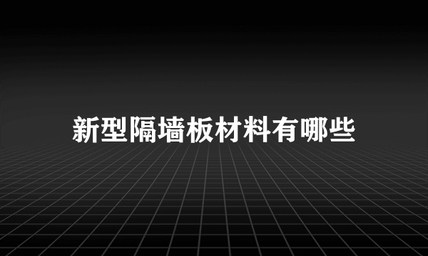 新型隔墙板材料有哪些