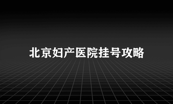 北京妇产医院挂号攻略