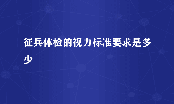 征兵体检的视力标准要求是多少