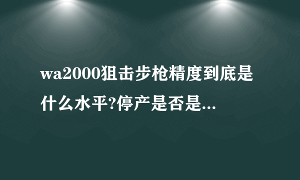 wa2000狙击步枪精度到底是什么水平?停产是否是因为性价比低？