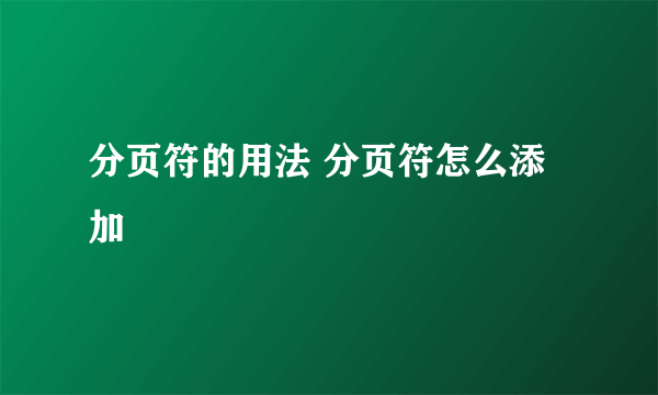 分页符的用法 分页符怎么添加