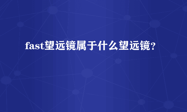 fast望远镜属于什么望远镜？