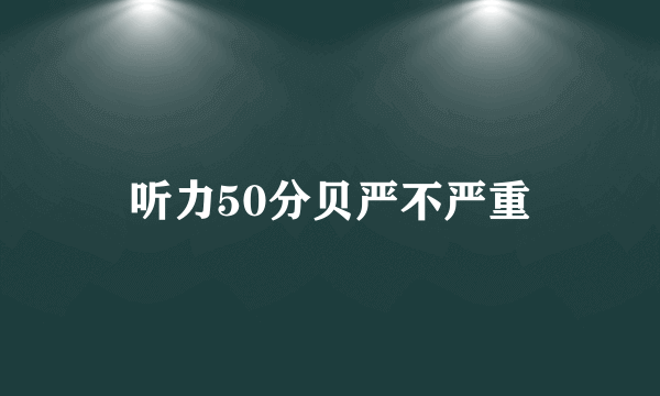 听力50分贝严不严重