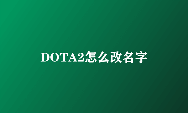 DOTA2怎么改名字