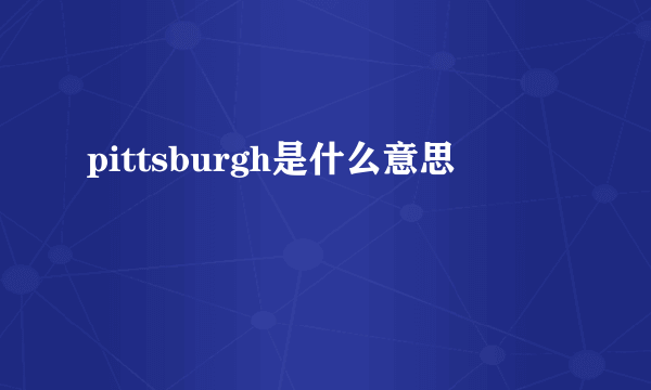 pittsburgh是什么意思