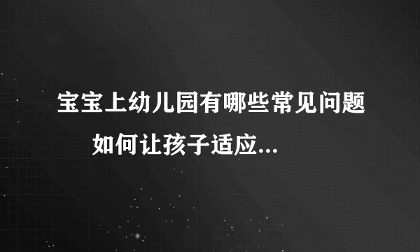 宝宝上幼儿园有哪些常见问题     如何让孩子适应幼儿园生活