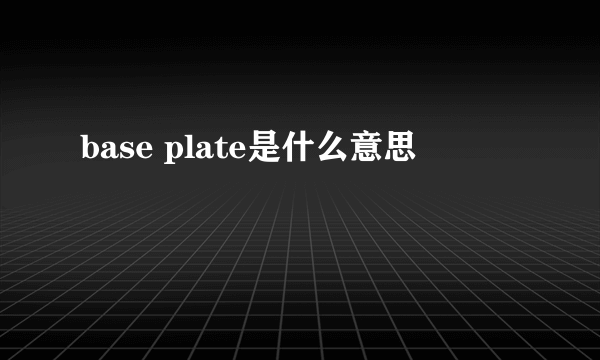 base plate是什么意思