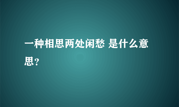 一种相思两处闲愁 是什么意思？