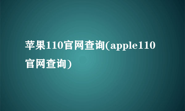 苹果110官网查询(apple110官网查询)