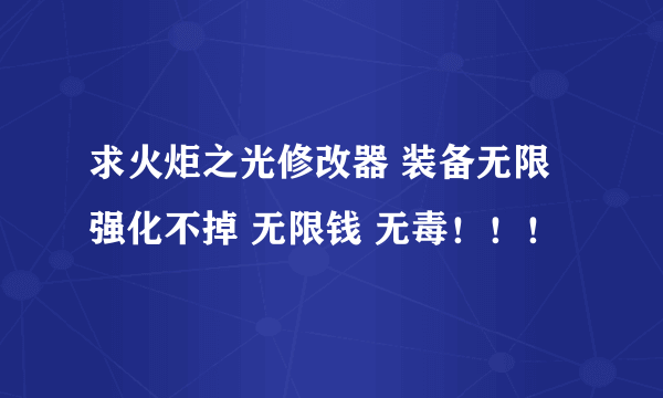 求火炬之光修改器 装备无限强化不掉 无限钱 无毒！！！