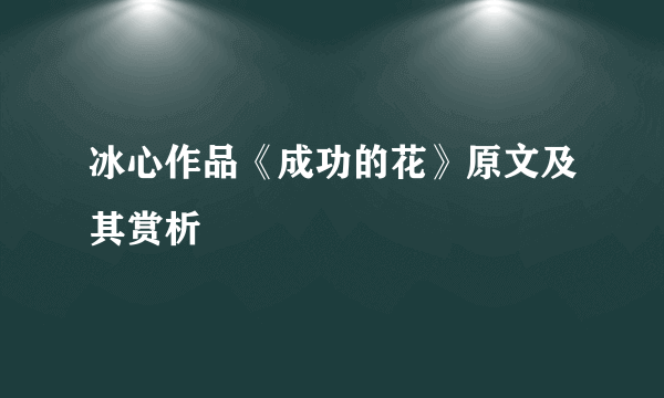 冰心作品《成功的花》原文及其赏析