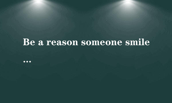 Be a reason someone smile today请问是什么意思呢?