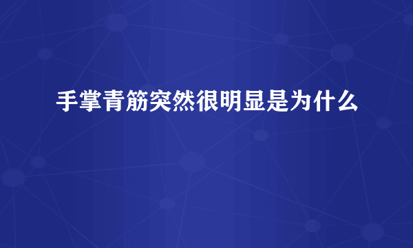 手掌青筋突然很明显是为什么