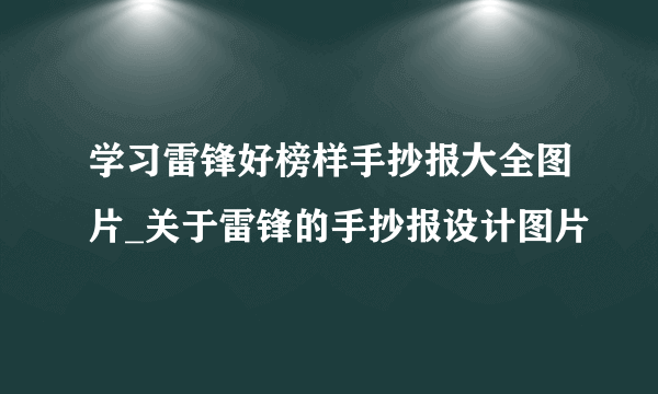 学习雷锋好榜样手抄报大全图片_关于雷锋的手抄报设计图片