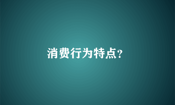 消费行为特点？