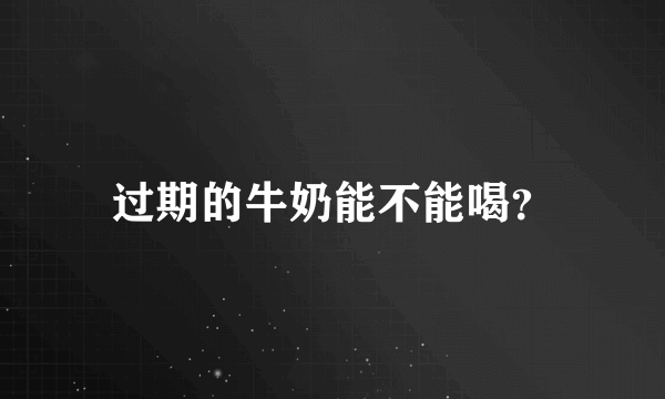 过期的牛奶能不能喝？