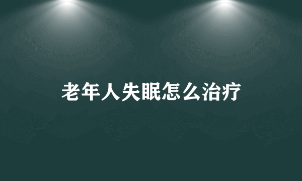 老年人失眠怎么治疗