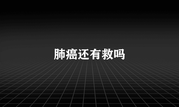 肺癌还有救吗