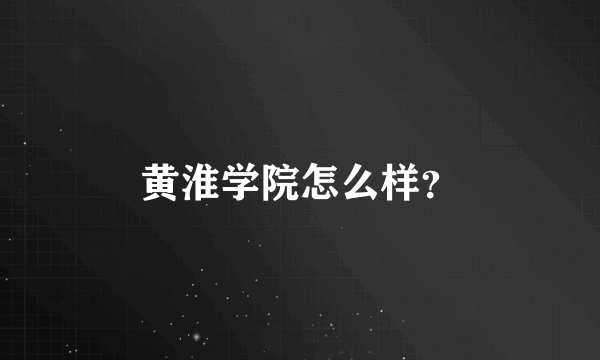 黄淮学院怎么样？