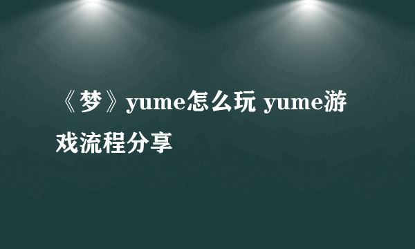 《梦》yume怎么玩 yume游戏流程分享