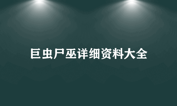 巨虫尸巫详细资料大全