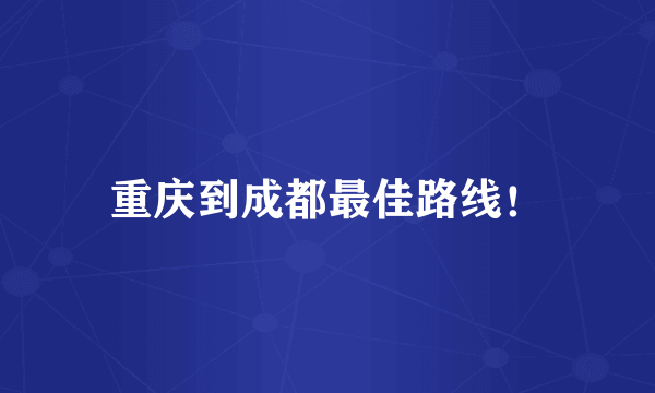 重庆到成都最佳路线！