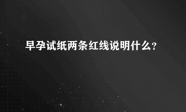 早孕试纸两条红线说明什么？