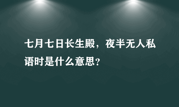 七月七日长生殿，夜半无人私语时是什么意思？