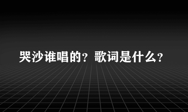 哭沙谁唱的？歌词是什么？