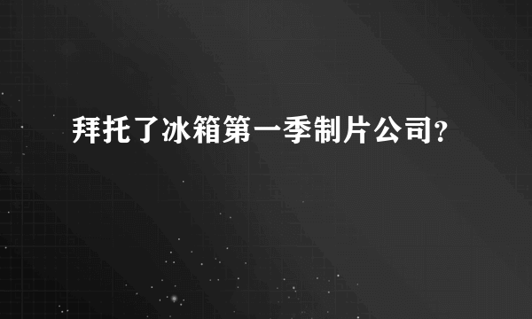 拜托了冰箱第一季制片公司？