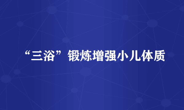 “三浴”锻炼增强小儿体质