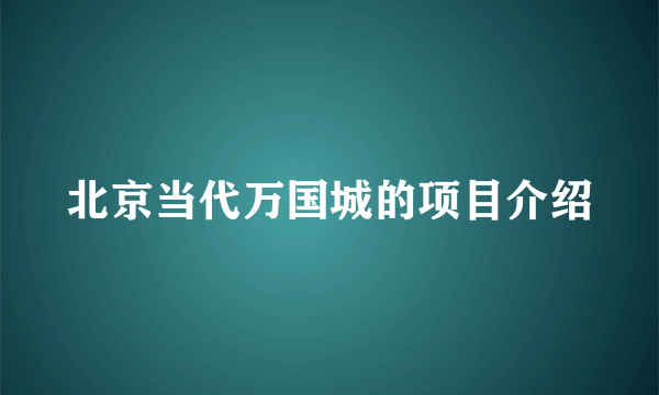 北京当代万国城的项目介绍