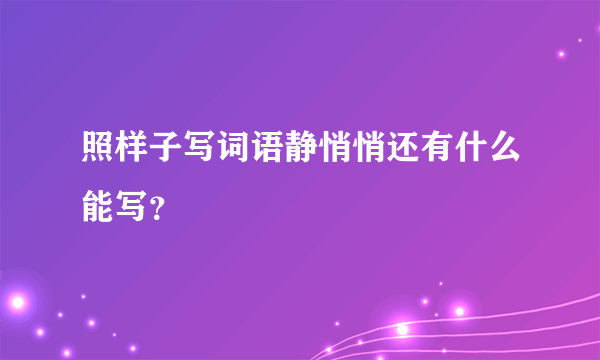 照样子写词语静悄悄还有什么能写？