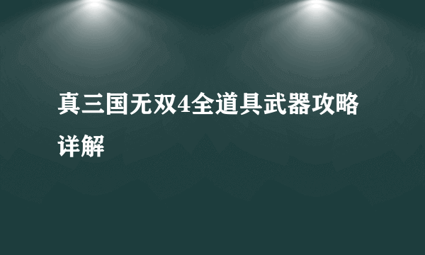 真三国无双4全道具武器攻略详解